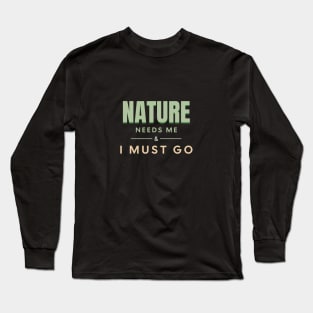 Nature Needs Me I Must Go Quote Motivational Inspirational Long Sleeve T-Shirt